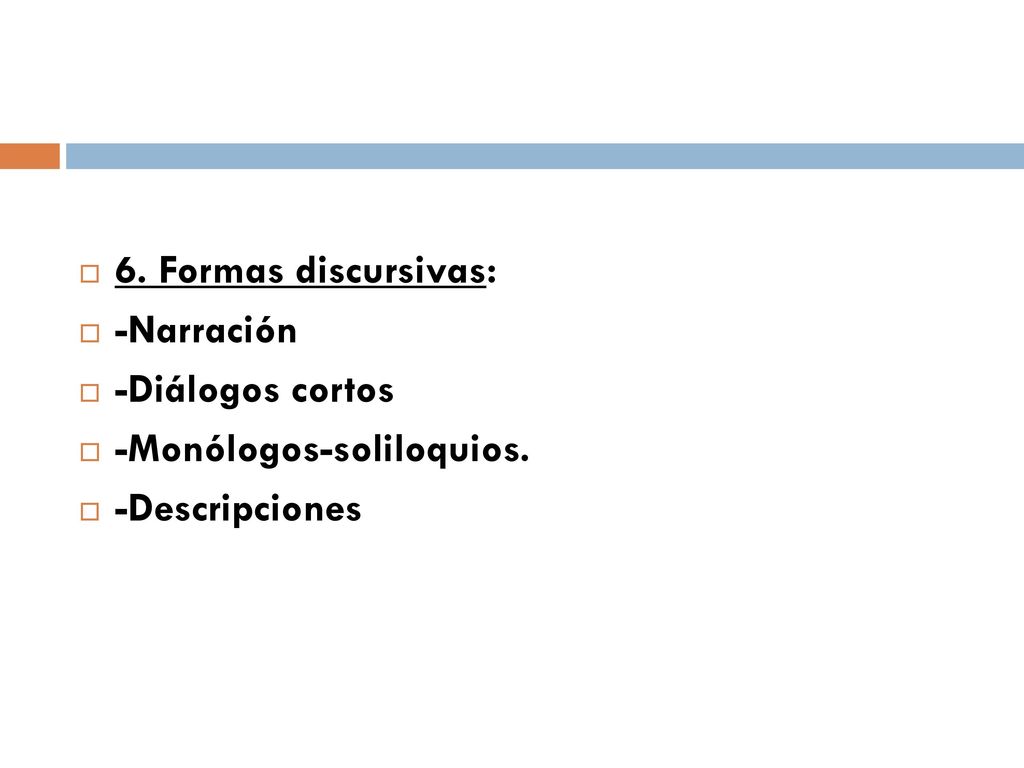 6. Formas discursivas: -Narración -Diálogos cortos -Monólogos-soliloquios. -Descripciones