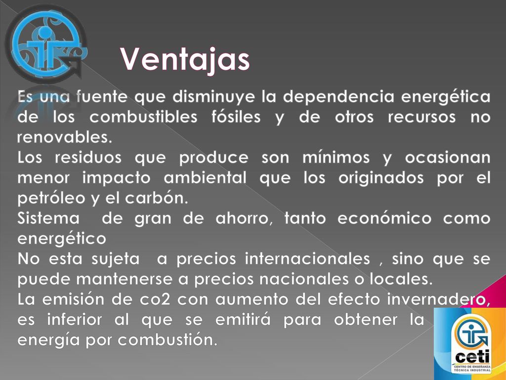 Ventajas Es una fuente que disminuye la dependencia energética de los combustibles fósiles y de otros recursos no renovables.