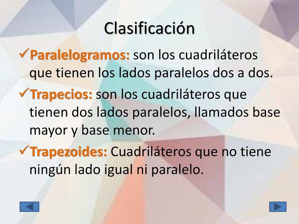 Clasificación Paralelogramos: son los cuadriláteros que tienen los lados paralelos dos a dos.
