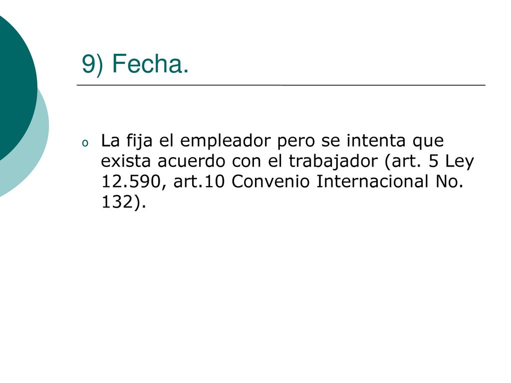 9) Fecha. La fija el empleador pero se intenta que exista acuerdo con el trabajador (art.
