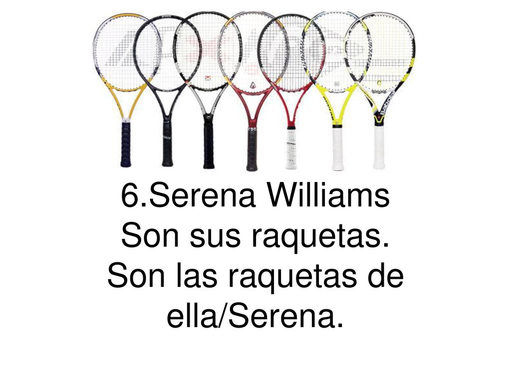 6.Serena Williams Son sus raquetas. Son las raquetas de ella/Serena.