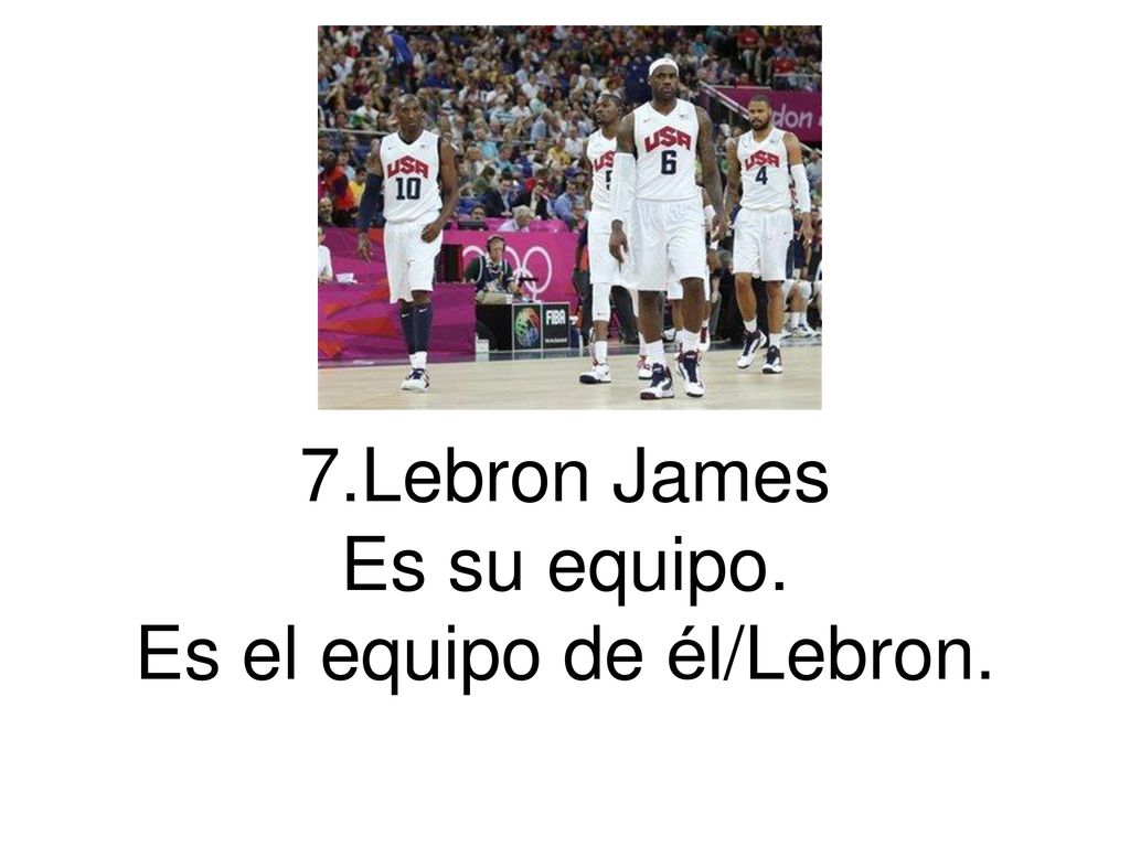 7.Lebron James Es su equipo. Es el equipo de él/Lebron.