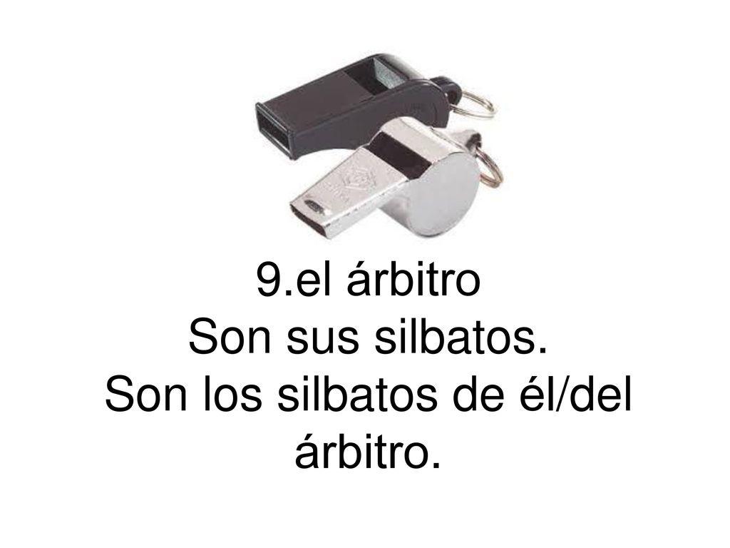 9.el árbitro Son sus silbatos. Son los silbatos de él/del árbitro.