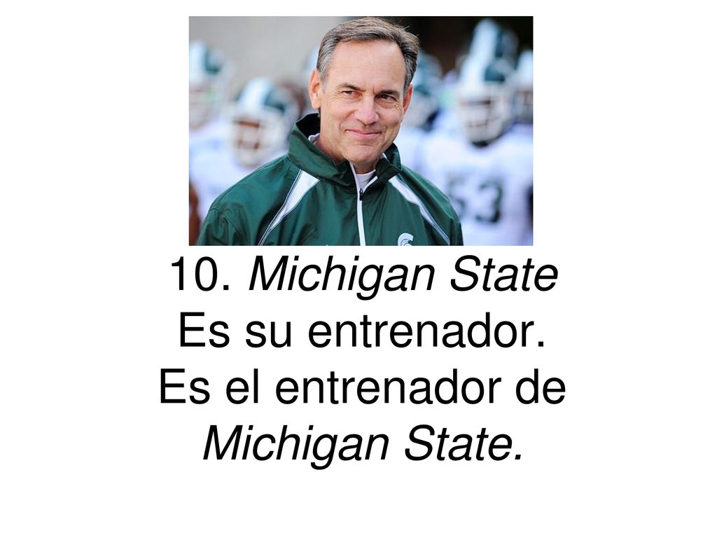 10. Michigan State Es su entrenador. Es el entrenador de Michigan State.