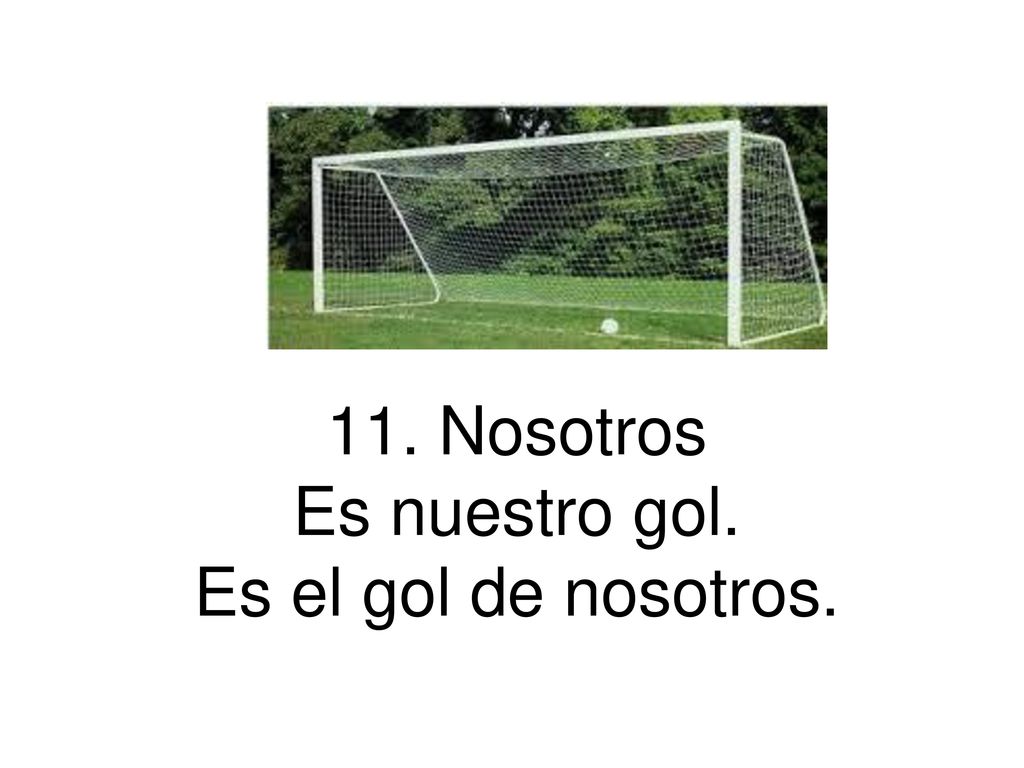 11. Nosotros Es nuestro gol. Es el gol de nosotros.