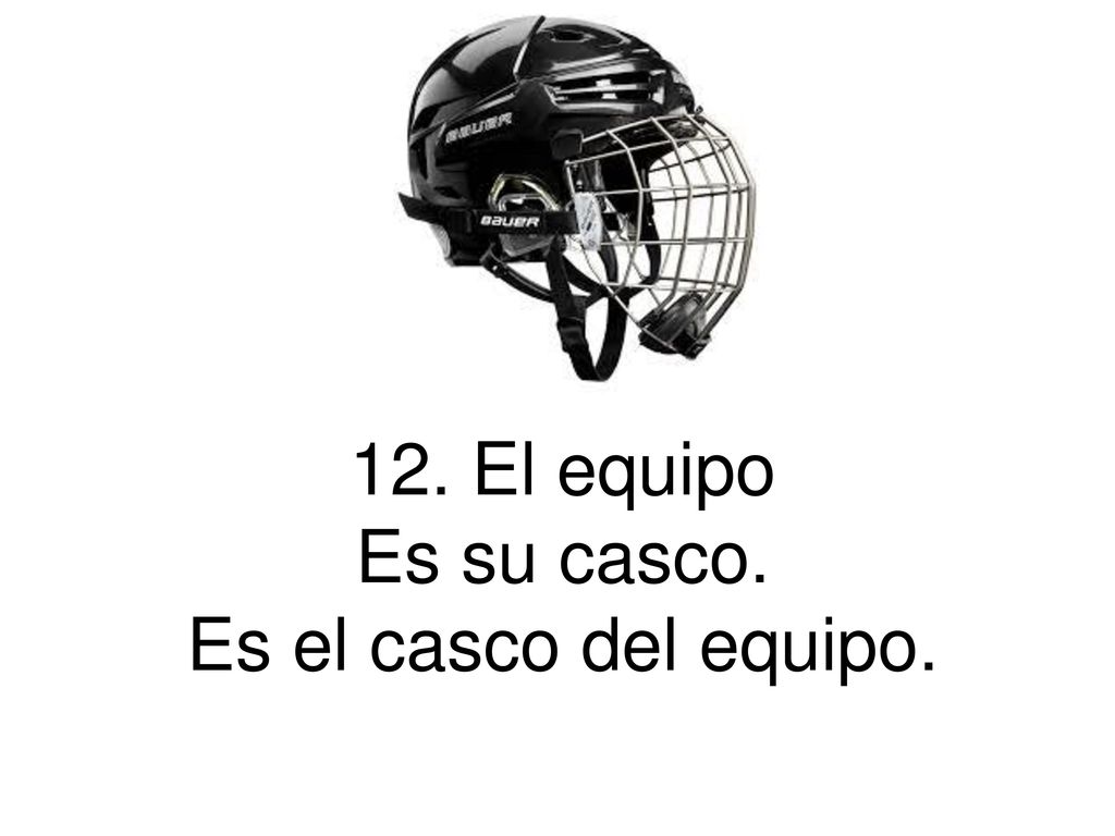 12. El equipo Es su casco. Es el casco del equipo.