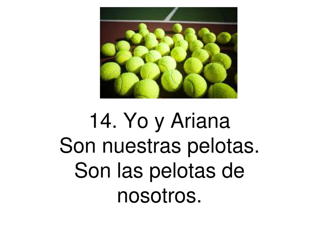14. Yo y Ariana Son nuestras pelotas. Son las pelotas de nosotros.