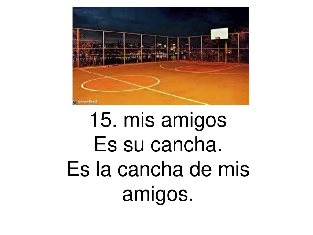 15. mis amigos Es su cancha. Es la cancha de mis amigos.