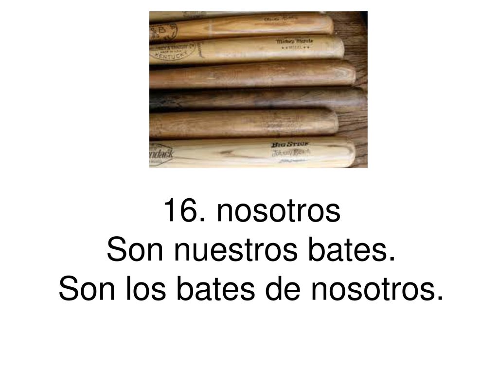 16. nosotros Son nuestros bates. Son los bates de nosotros.