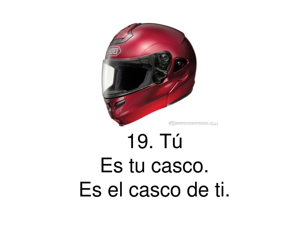 19. Tú Es tu casco. Es el casco de ti.