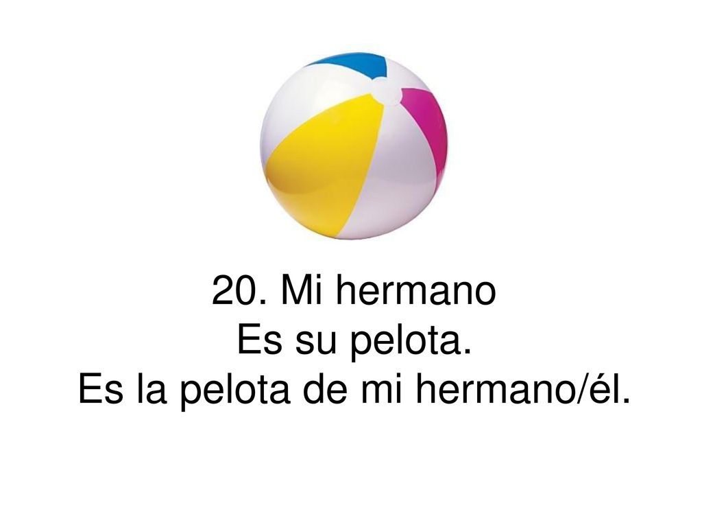 20. Mi hermano Es su pelota. Es la pelota de mi hermano/él.