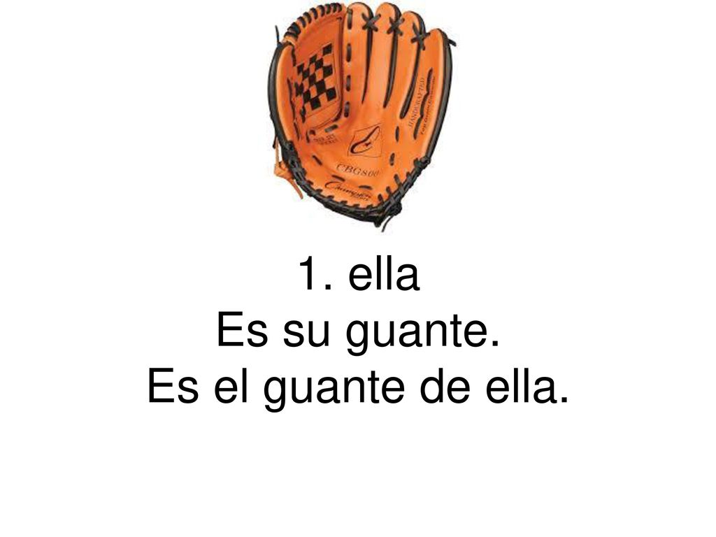 1. ella Es su guante. Es el guante de ella.