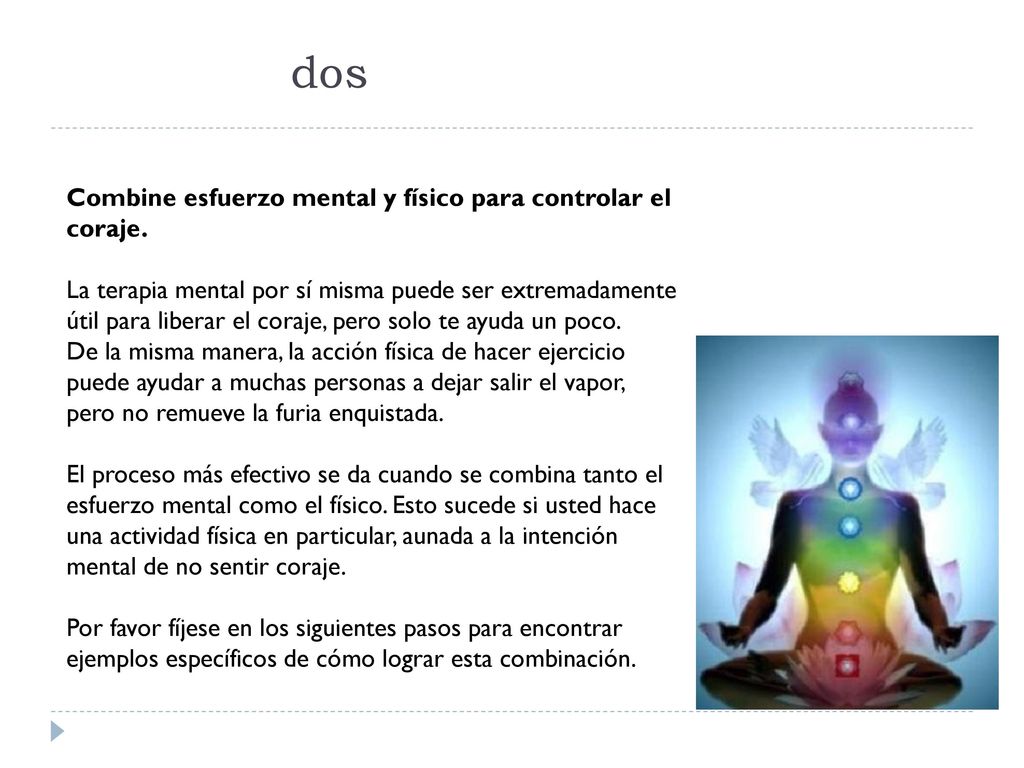 dos Combine esfuerzo mental y físico para controlar el coraje.