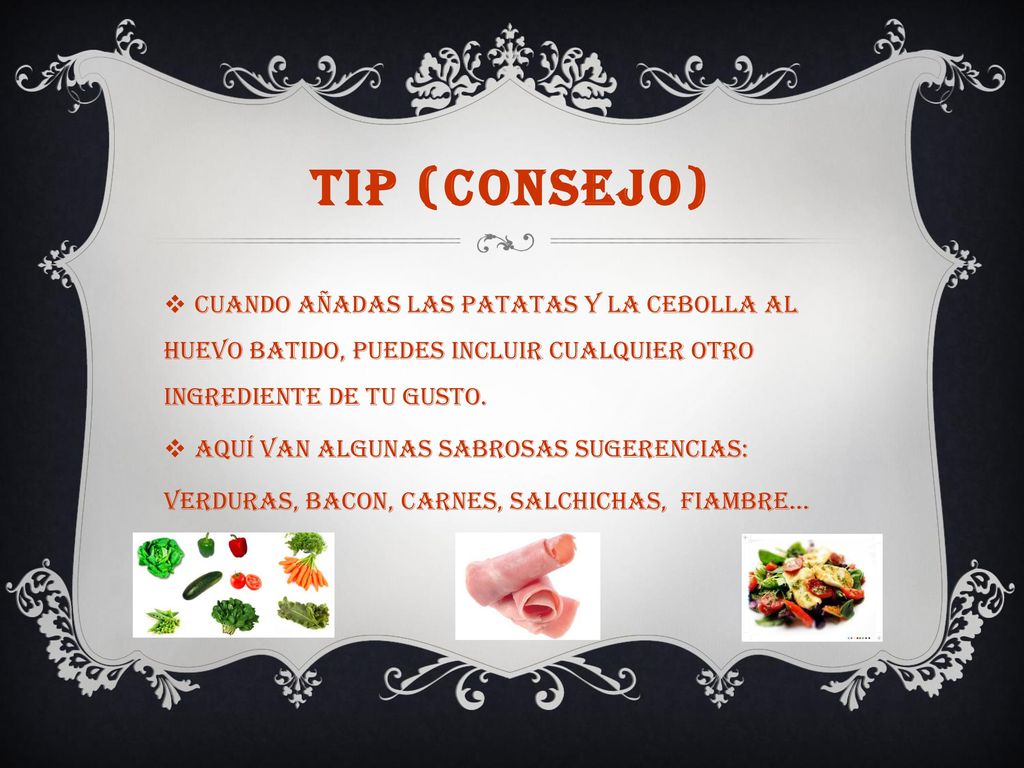 Tip (Consejo) Cuando añadas las patatas y la cebolla al huevo batido, puedes incluir cualquier otro ingrediente de tu gusto.