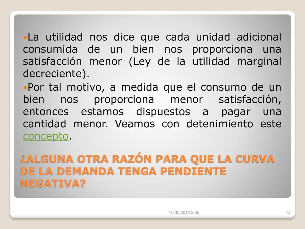 La utilidad nos dice que cada unidad adicional consumida de un bien nos proporciona una satisfacción menor (Ley de la utilidad marginal decreciente).