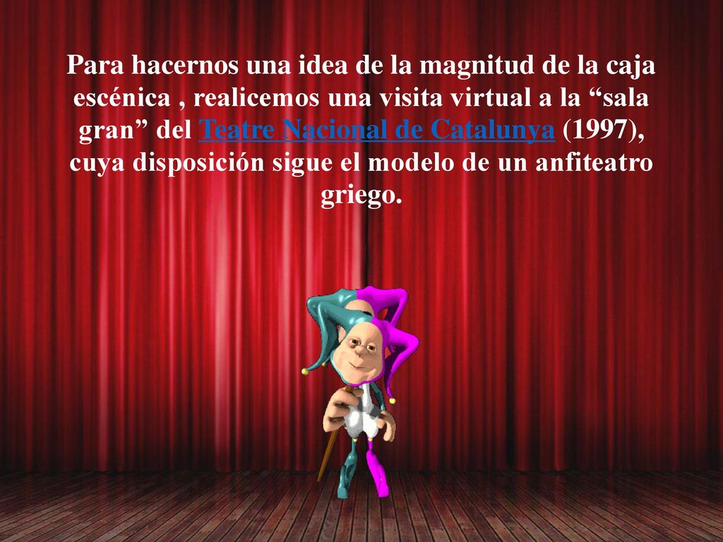 Para hacernos una idea de la magnitud de la caja escénica , realicemos una visita virtual a la sala gran del Teatre Nacional de Catalunya (1997), cuya disposición sigue el modelo de un anfiteatro griego.