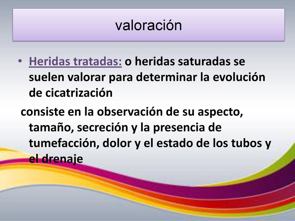 valoración Heridas tratadas: o heridas saturadas se suelen valorar para determinar la evolución de cicatrización.