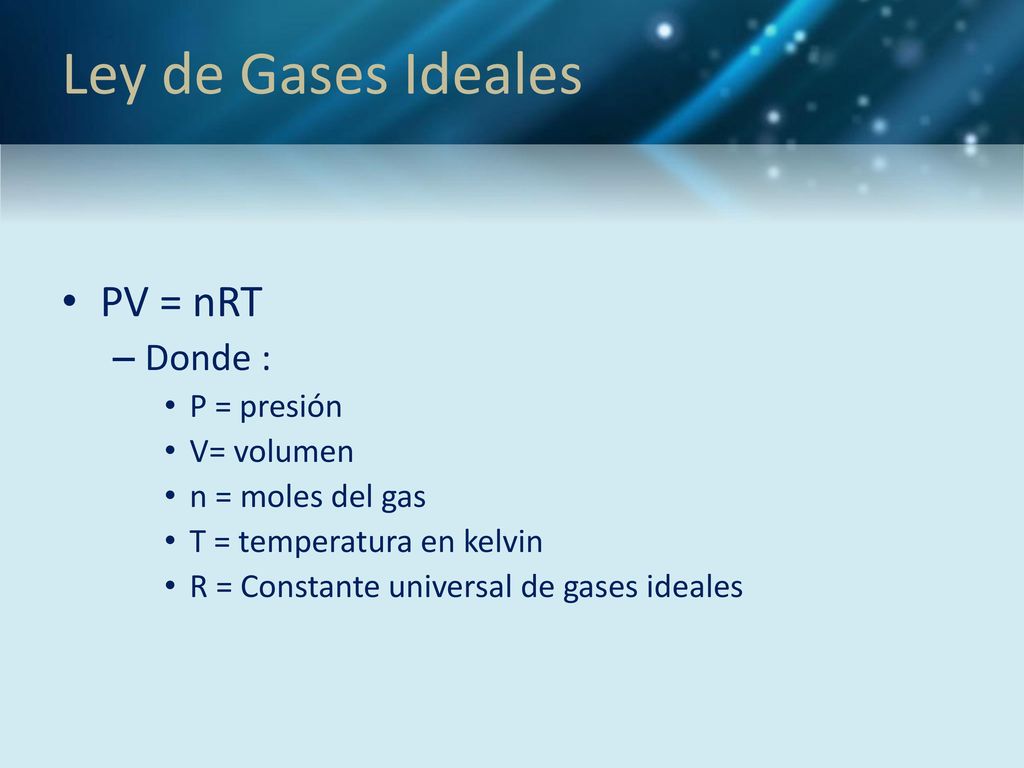Ley de Gases Ideales PV = nRT Donde : P = presión V= volumen