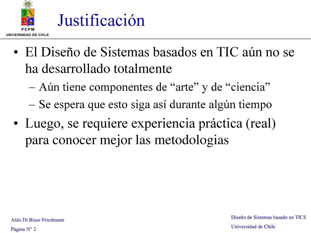 Justificación El Diseño de Sistemas basados en TIC aún no se ha desarrollado totalmente. Aún tiene componentes de arte y de ciencia