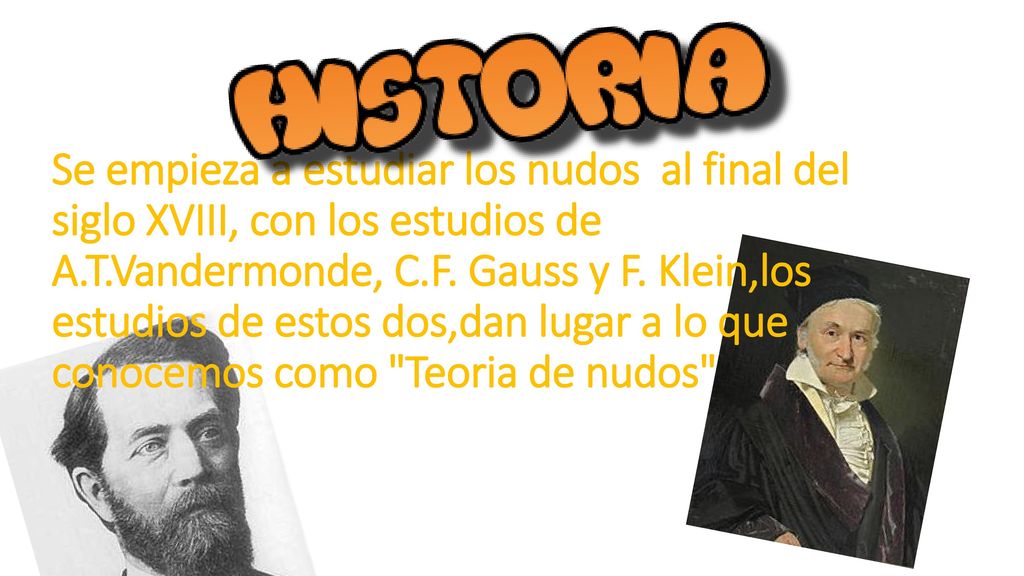 Se empieza a estudiar los nudos al final del siglo XVIII, con los estudios de A.T.Vandermonde, C.F.