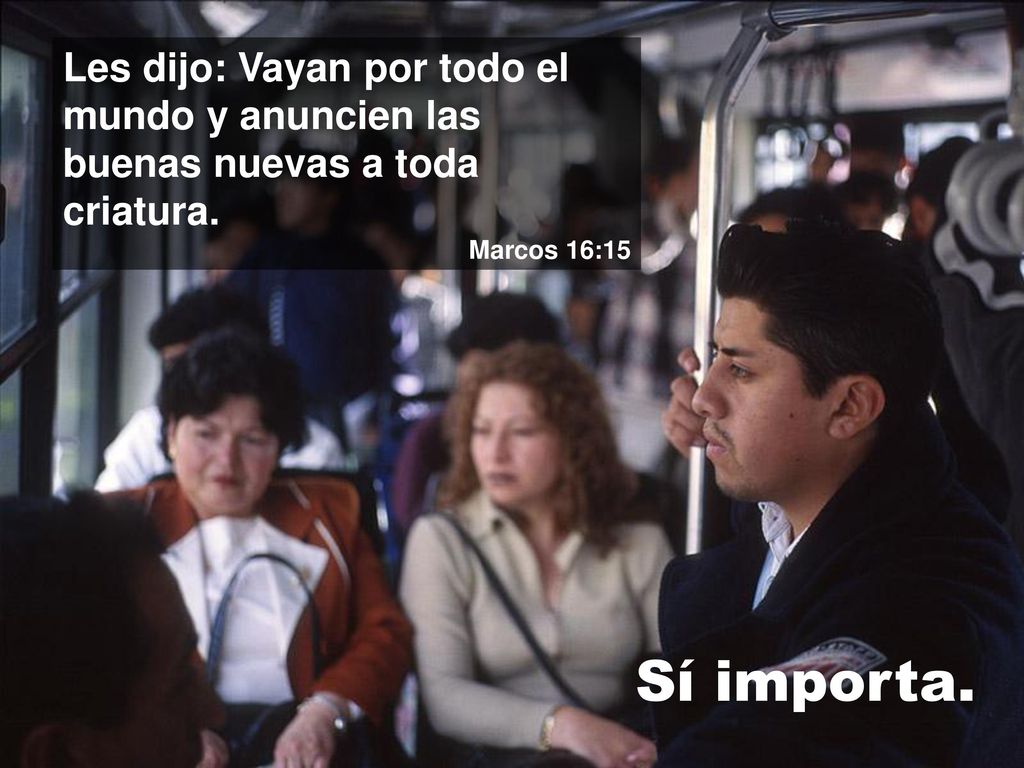 Les dijo: Vayan por todo el mundo y anuncien las buenas nuevas a toda criatura.