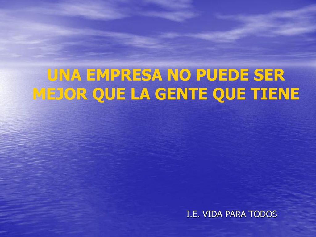 UNA EMPRESA NO PUEDE SER MEJOR QUE LA GENTE QUE TIENE