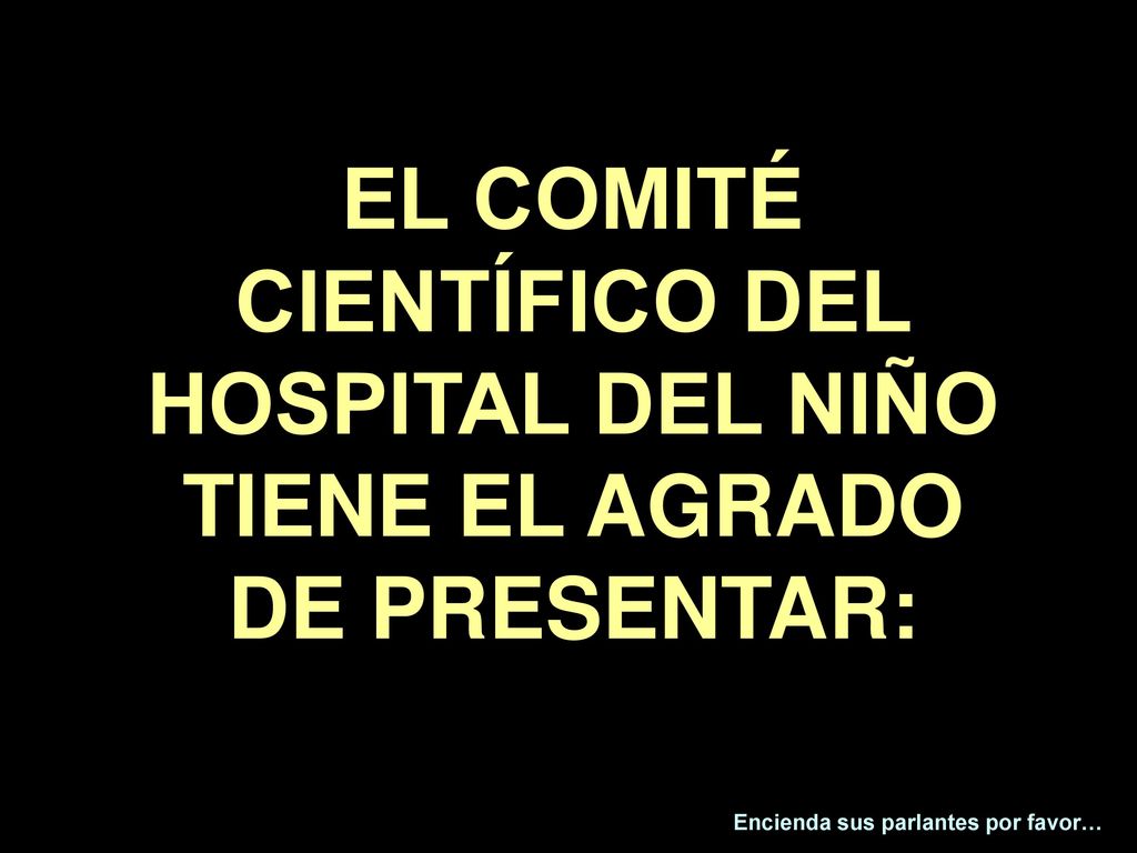 EL COMITÉ CIENTÍFICO DEL HOSPITAL DEL NIÑO TIENE EL AGRADO DE PRESENTAR: