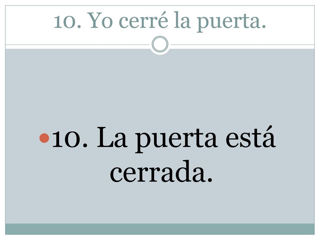 10. Yo cerré la puerta. 10. La puerta está cerrada.