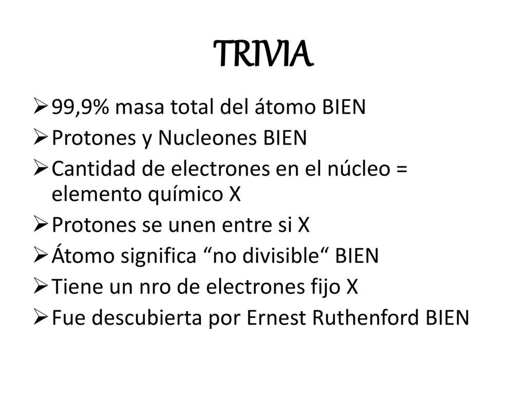 TRIVIA 99,9% masa total del átomo BIEN Protones y Nucleones BIEN