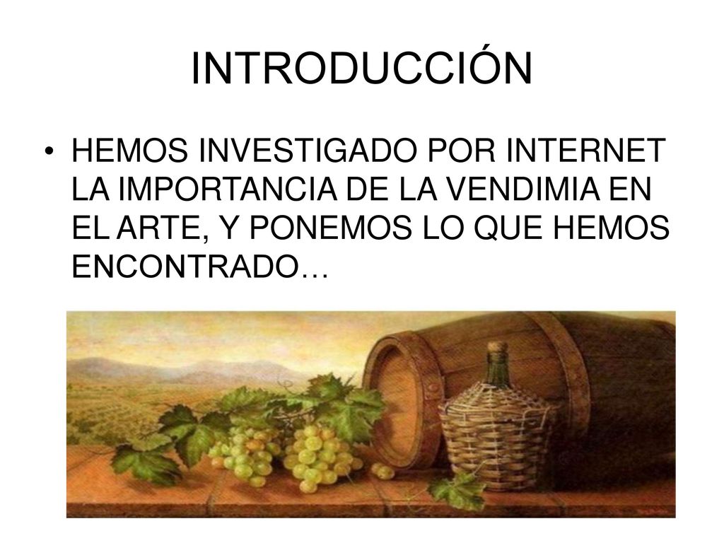 INTRODUCCIÓN HEMOS INVESTIGADO POR INTERNET LA IMPORTANCIA DE LA VENDIMIA EN EL ARTE, Y PONEMOS LO QUE HEMOS ENCONTRADO…