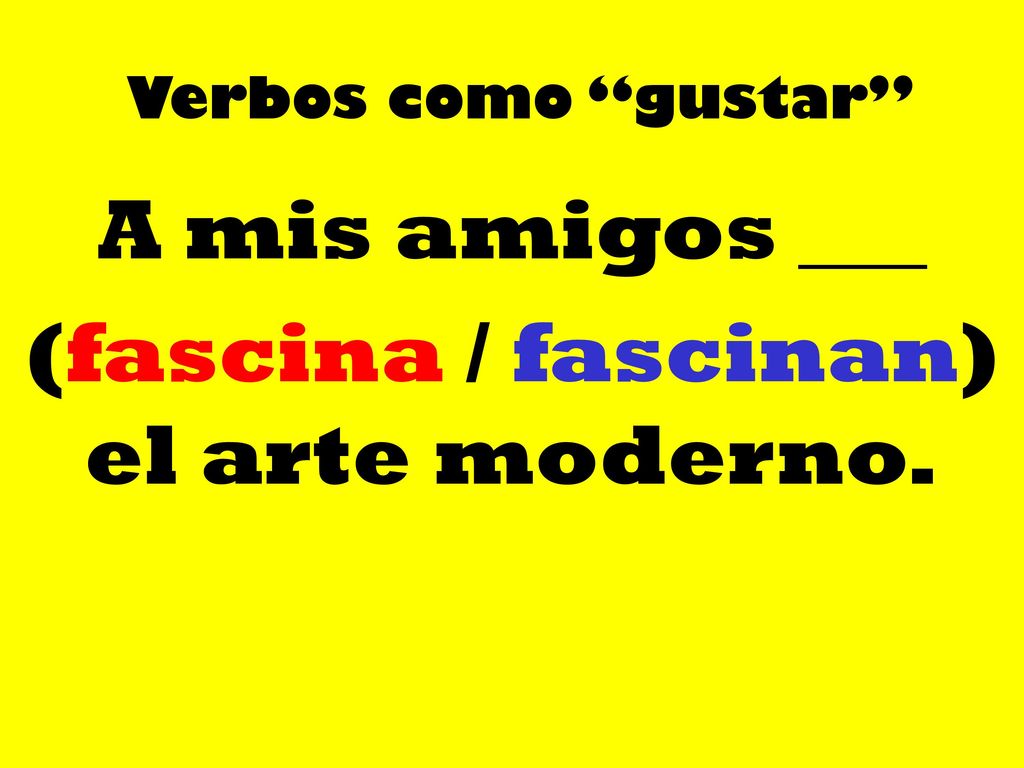 A mis amigos ___ (fascina / fascinan) el arte moderno.