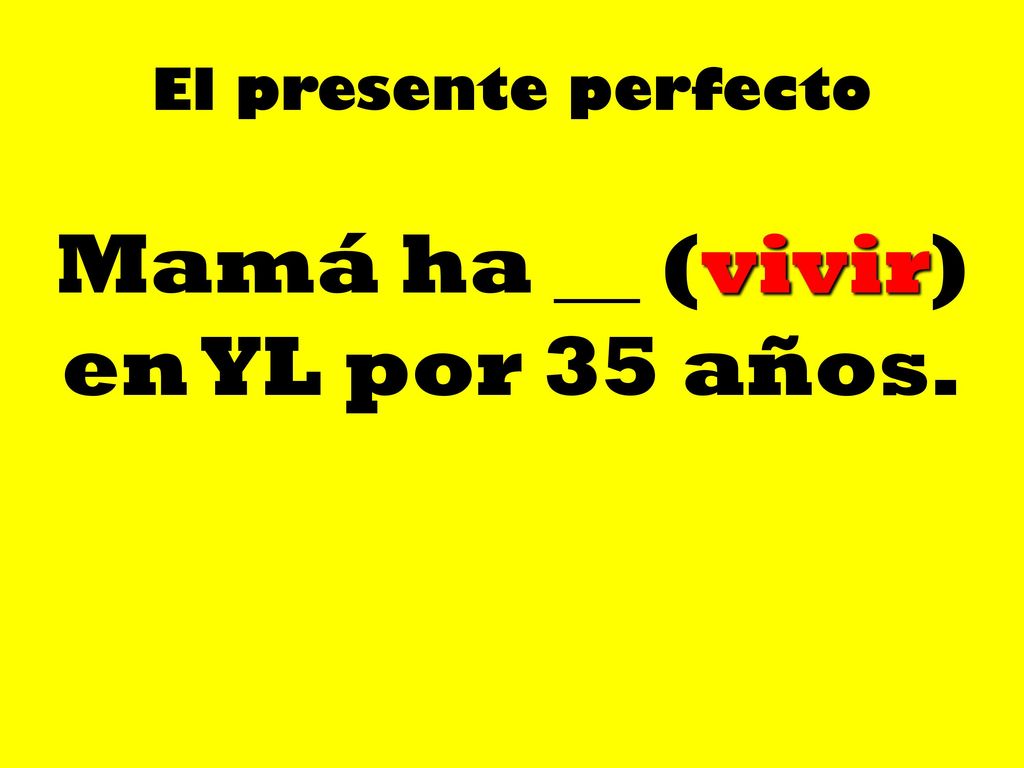 Mamá ha __ (vivir) en YL por 35 años.
