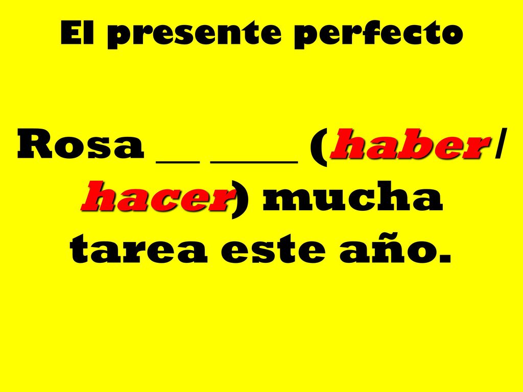 Rosa __ ____ (haber / hacer) mucha tarea este año.