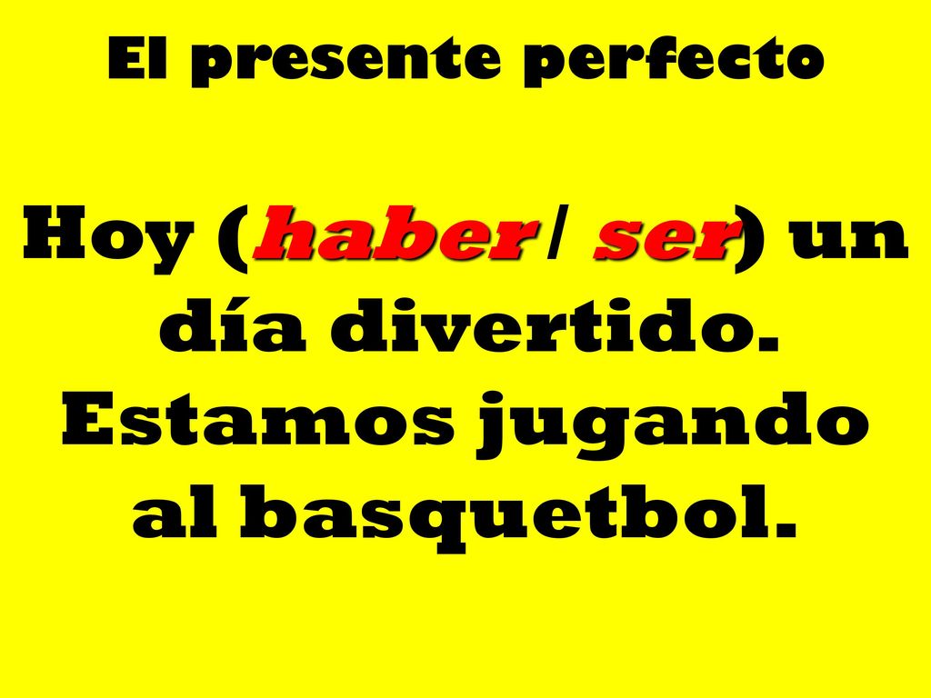 Hoy (haber / ser) un día divertido. Estamos jugando al basquetbol.