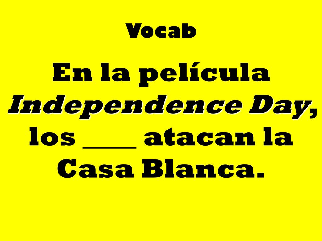 En la película Independence Day, los ____ atacan la Casa Blanca.