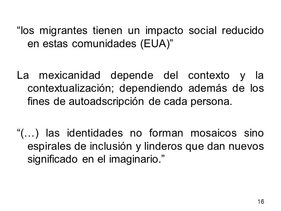 los migrantes tienen un impacto social reducido en estas comunidades (EUA) La mexicanidad depende del contexto y la contextualización; dependiendo además de los fines de autoadscripción de cada persona.