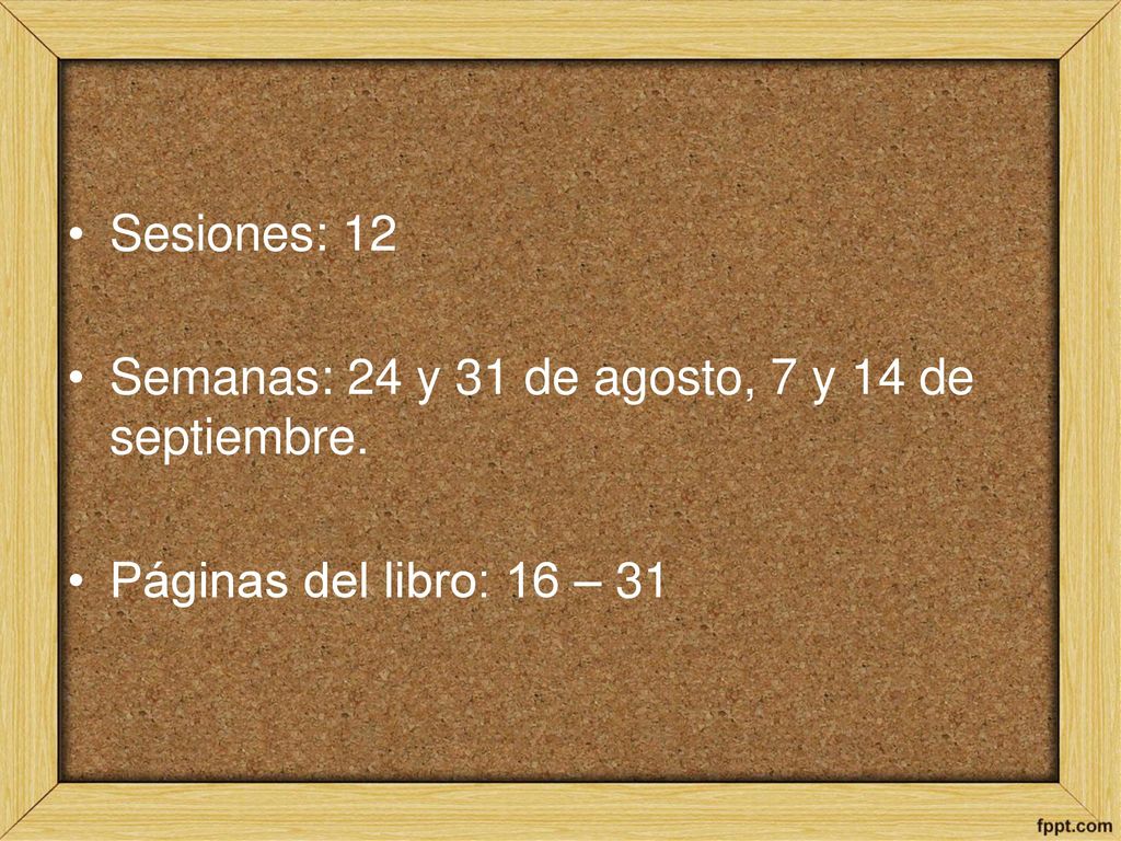 Sesiones: 12 Semanas: 24 y 31 de agosto, 7 y 14 de septiembre. Páginas del libro: 16 – 31