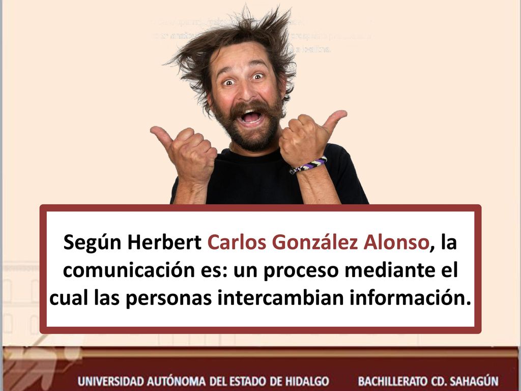 Según Herbert Carlos González Alonso, la comunicación es: un proceso mediante el cual las personas intercambian información.