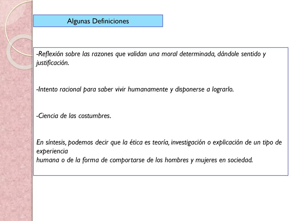 Algunas Definiciones -Reflexión sobre las razones que validan una moral determinada, dándole sentido y justificación.