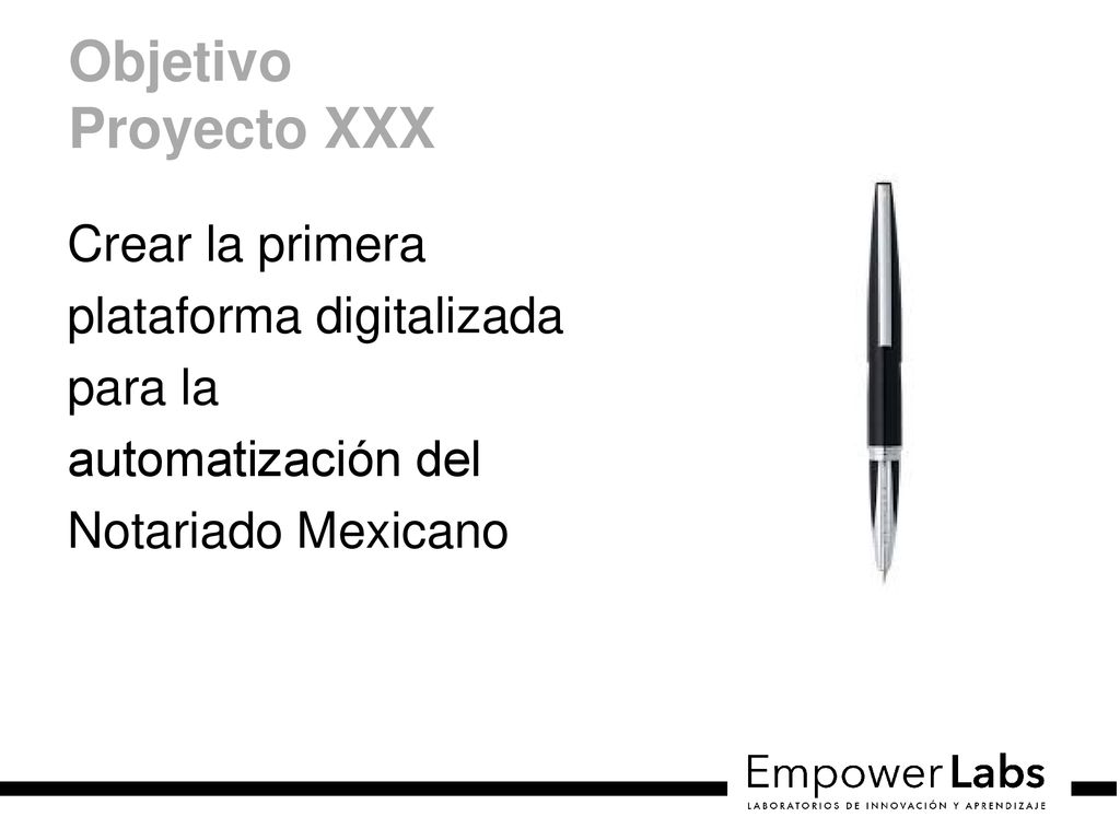 Objetivo Proyecto XXX Crear la primera plataforma digitalizada para la automatización del Notariado Mexicano.