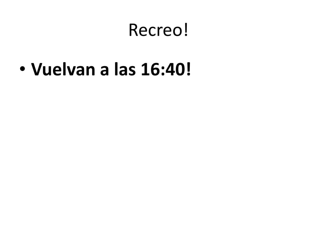Recreo! Vuelvan a las 16:40! El break es a las 16:20