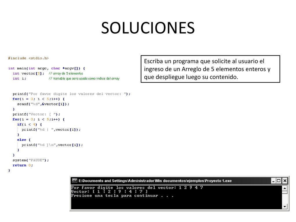 SOLUCIONES Escriba un programa que solicite al usuario el ingreso de un Arreglo de 5 elementos enteros y que despliegue luego su contenido.