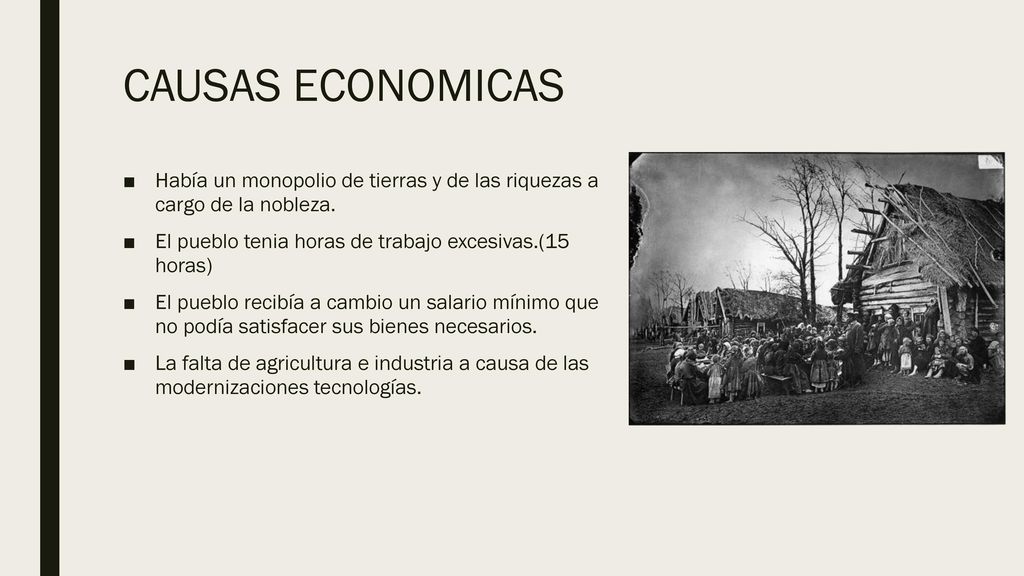 CAUSAS ECONOMICAS Había un monopolio de tierras y de las riquezas a cargo de la nobleza. El pueblo tenia horas de trabajo excesivas.(15 horas)