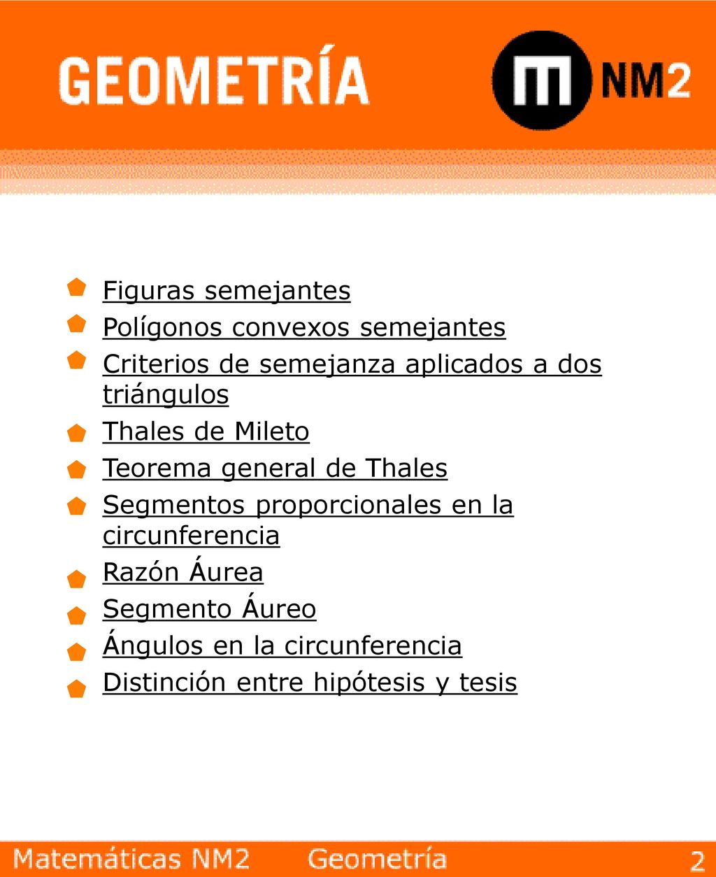 Figuras semejantes Polígonos convexos semejantes. Criterios de semejanza aplicados a dos triángulos.