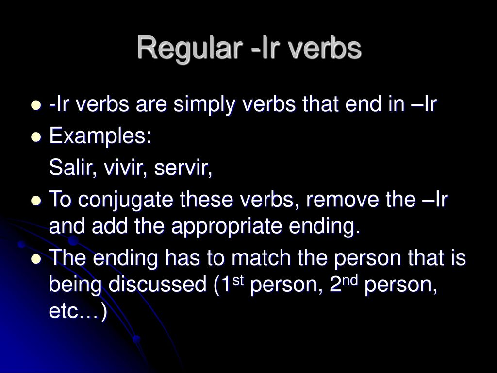 Regular -Ir verbs -Ir verbs are simply verbs that end in –Ir Examples: