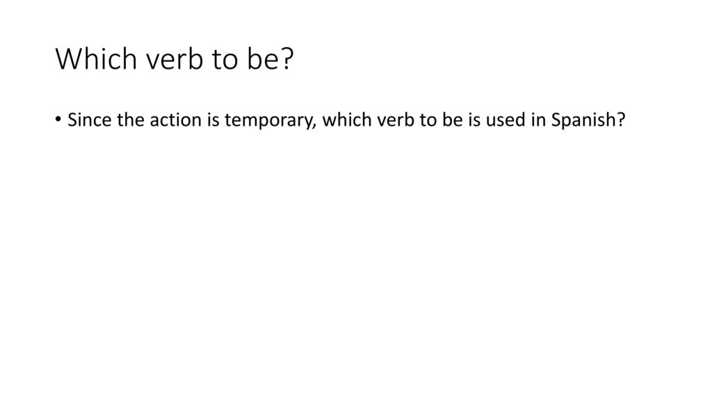 Which verb to be Since the action is temporary, which verb to be is used in Spanish