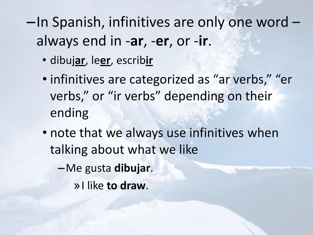 In Spanish, infinitives are only one word – always end in -ar, -er, or -ir.