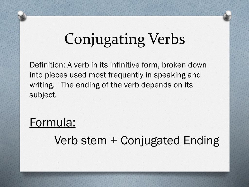 Conjugating Verbs Formula: Verb stem + Conjugated Ending
