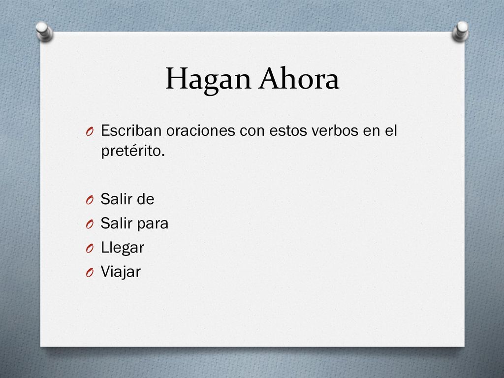 Hagan Ahora Escriban oraciones con estos verbos en el pretérito.