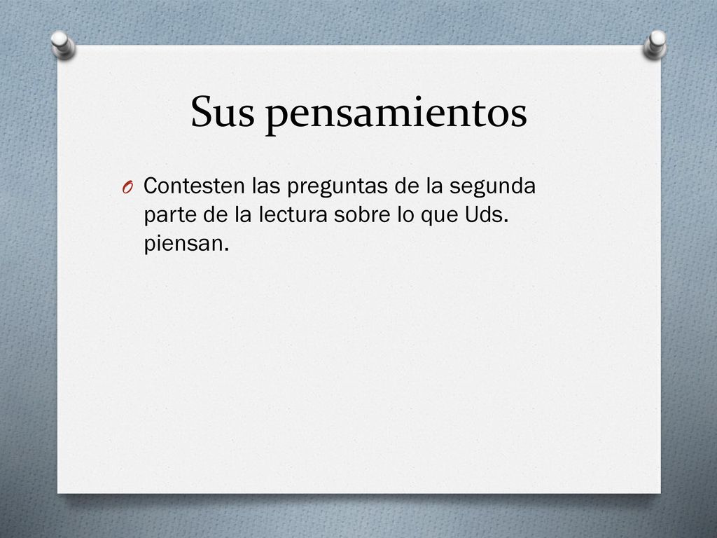Sus pensamientos Contesten las preguntas de la segunda parte de la lectura sobre lo que Uds.